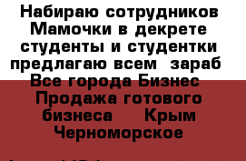 Набираю сотрудников Мамочки в декрете,студенты и студентки,предлагаю всем  зараб - Все города Бизнес » Продажа готового бизнеса   . Крым,Черноморское